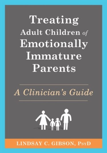Treating Adult Children of Emotionally Immature Parents A Clinician's Guide