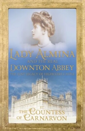 Lady Almina And The Real Downton Abbey Av Countess Of Carnarvon