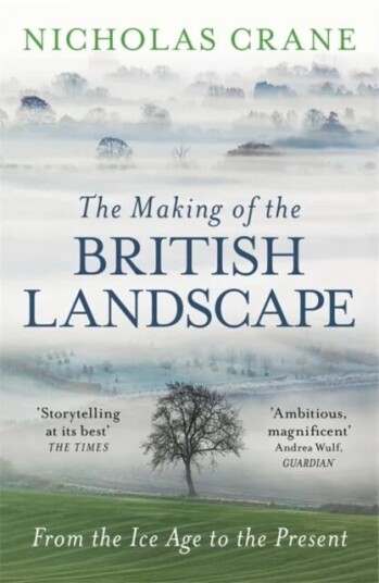The Making Of The British Landscape Av Nicholas Crane The Making Of The British Landscape Av Nicholas Crane