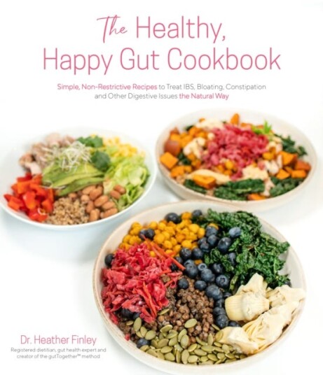 The Healthy, Happy Gut Cookbook Simple, NonRestrictive Recipes to Treat IBS, Bloating, Constipation and Other Digestive Issues the Natural Way