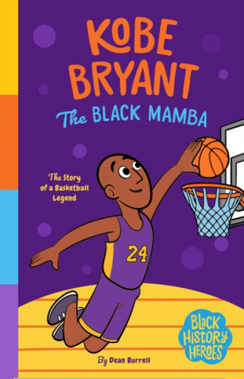 Black History Heroes: Kobe Bryant  The Black Mamba: The Story of a Basketball Legend