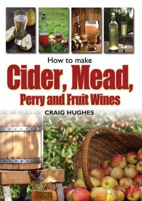 How To Make Cider, Mead, Perry And Fruit Wines Av Craig Hughes