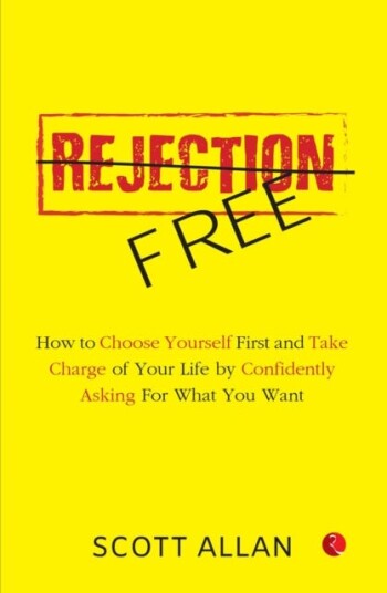 Rejection Free How to Choose Yourself First and Take Charge of Your Life by Confidently Asking For What You Want