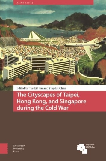 The Cityscapes of Taipei Hong Kong and Singapore during the Cold War