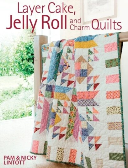 Layer Cake, Jelly Roll And Charm Quilts Av Pam Lintott, Nicky Lintott
