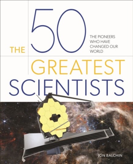 The 50 Greatest Scientists The pioneers who have changed our world The 50 Greatest Scientists The pioneers who have changed our world
