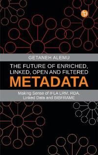The Future Of Enriched, Linked, Open And Filtered Metadata Av Getaneh Alemu