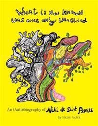 De Saint Phalle, Niki What Is Now Known Was Once Only Imagined: An (Auto)Biography of Niki de Saint Phalle (1938221311) De Saint Phalle, Niki What Is Now Known Was Once Only Imagined: An (Auto)Biography of Niki de Saint Phalle (1938221311)