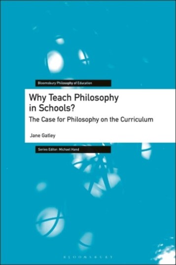 Why Teach Philosophy in Schools? The Case for Philosophy on the Curriculum