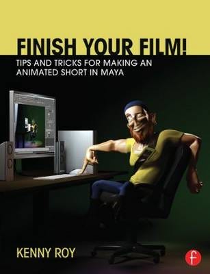 Finish Your Film! Tips and Tricks for Making an Animated Short in Maya Finish Your Film! Tips and Tricks for Making an Animated Short in Maya