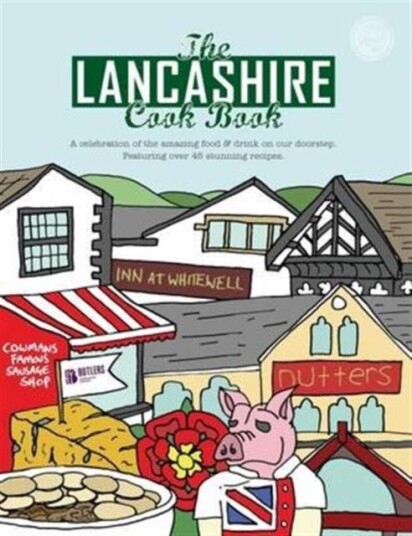 The Lancashire Cook Book  A Celebration of the Amazing Food & Drink on Our Doorstep