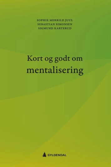 Kort Og Godt Om Mentalisering Av Sophie Merrild Juul, Sigmund Karterud, Sebastian Simonsen Kort Og Godt Om Mentalisering Av Sophie Merrild Juul, Sigmund Karterud, Sebastian Simonsen