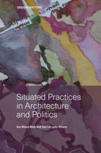 Situated Practices in Architecture and Politics Situated Practices in Architecture and Politics
