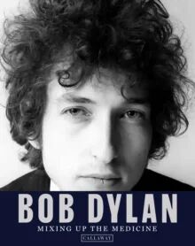 Bob Dylan: Mixing Up The Medicine Bob Dylan: Mixing Up The Medicine