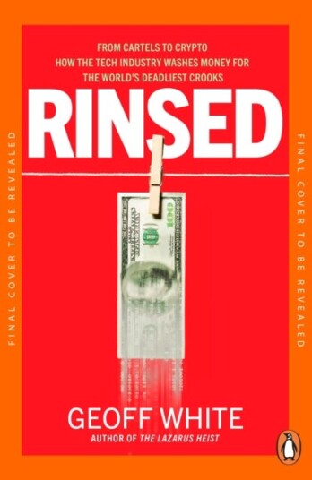 Rinsed  From Cartels to Crypto: How the Tech Industry Washes Money for the World's Deadliest Crooks