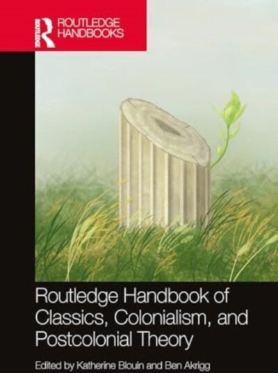 The Routledge Handbook of Classics Colonialism and Postcolonial Theory