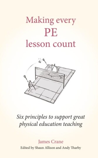 Making Every PE Lesson Count Six principles to support great physical education teaching