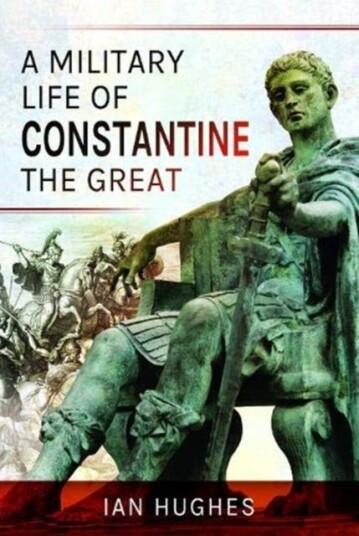 A Military Life Of Constantine The Great Av Ian Hughes A Military Life Of Constantine The Great Av Ian Hughes