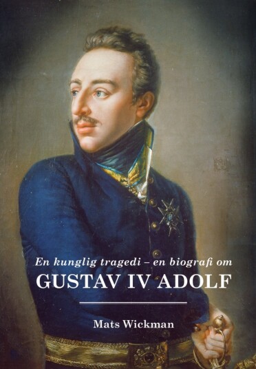 En kunlig tragedi - en biografi omGustav IV Adolf En kunlig tragedi - en biografi omGustav IV Adolf