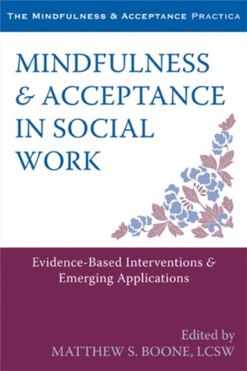 Mindfulness and Acceptance in Social Work EvidenceBased Interventions and Emerging Applications