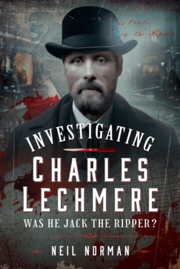 Investigating Charles Lechmere: Was He Jack the Ripper? Investigating Charles Lechmere: Was He Jack the Ripper?