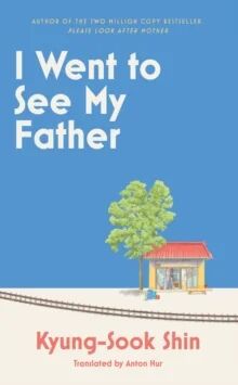I Went To See My Father Av Kyung-Sook Shin