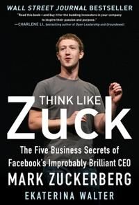 Think Like Zuck: The Five Business Secrets Of Facebook'S Improbably Brilliant Ceo Mark Zuckerberg Av Ekaterina Walter