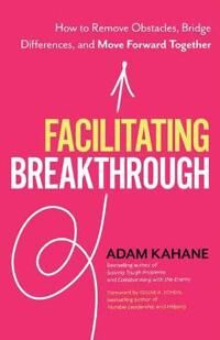 Facilitating Breakthrough Av Adam Kahane Facilitating Breakthrough Av Adam Kahane