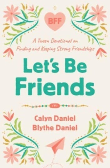 Let's Be Friends A Tween Devotional on Finding and Keeping Strong Friendships Let's Be Friends A Tween Devotional on Finding and Keeping Strong Friendships