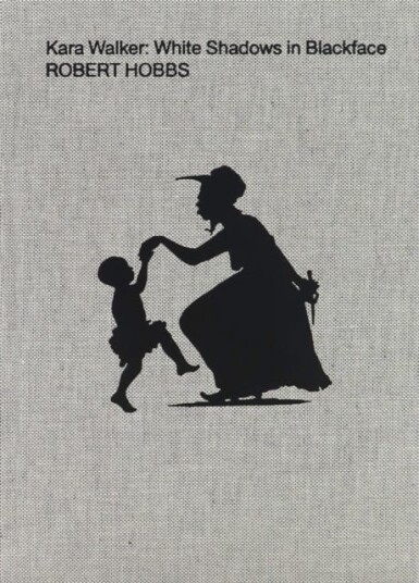 Kara Walker: White Shadows In Blackface Av Robert Hobbs