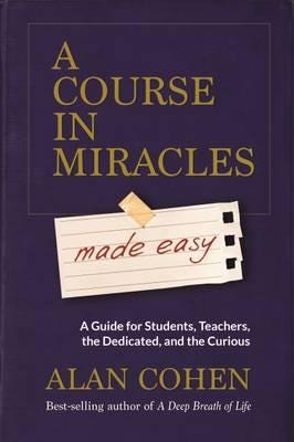 A Course in Miracles Made Easy  Mastering the Journey from Fear to Love