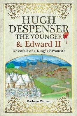 Hugh Despenser the Younger and Edward II  Downfall of a King's Favourite