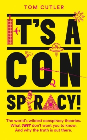 It’s a Conspiracy! The World’s Wildest Conspiracy Theories. What They Don’t Want You to Know. and Why the Truth is out There. It’s a Conspiracy! The World’s Wildest Conspiracy Theories. What They Don’t Want You to Know. and Why the Truth is out There.