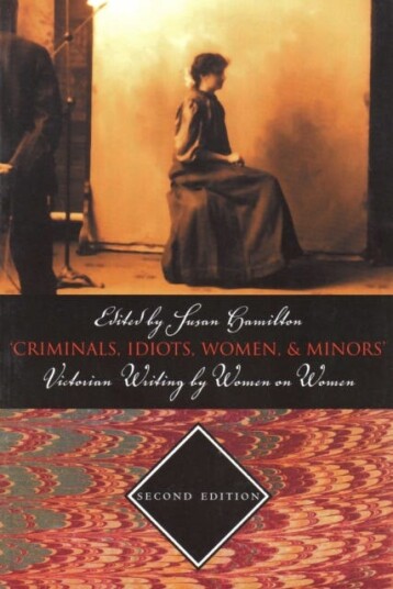 'Criminals, Idiots, Women and Minors' Victorian Writing by Women on Women