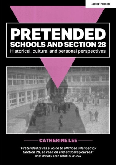 Pretended: Schools and Section 28 Historical, Cultural and Personal Perspectives Pretended: Schools and Section 28 Historical, Cultural and Personal Perspectives