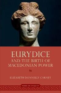 Carney Elizabeth Donnelly Eurydice and the Birth of Macedonian Power