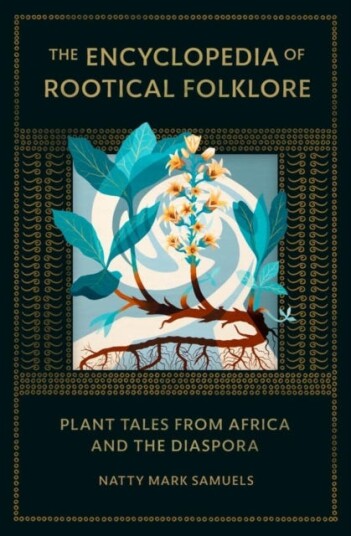 The Encyclopedia Of Rootical Folklore  Plant Tales from Africa and the Diaspora