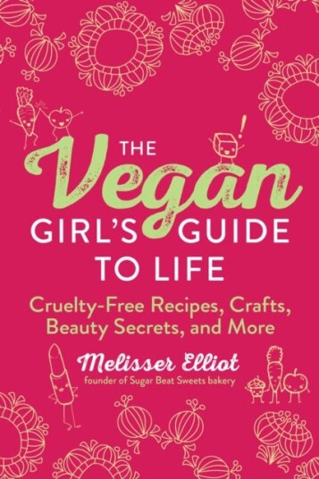 The Vegan Girl's Guide to Life CrueltyFree Recipes, Crafts, Beauty Secrets, and More