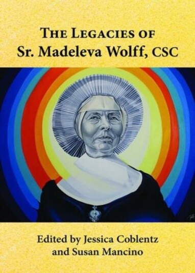 The Legacies of Sr. Madeleva Wolff, CSC The Legacies of Sr. Madeleva Wolff, CSC