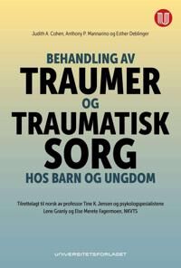Behandling Av Traumer Og Traumatisk Sorg Hos Barn Og Ungdom Av Judith A. Cohen, Esther Deblinger, Anthony P. Mannarino