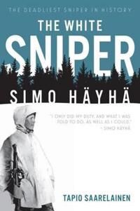 Saarelainen Tapio The White Sniper: Simo HäYhä Saarelainen Tapio The White Sniper: Simo HäYhä