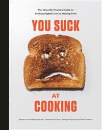 You Suck at Cooking You Suck at Cooking: The Absurdly Practical Guide to Sucking Slightly Less at Making Food: A Cookbook (052557655X)