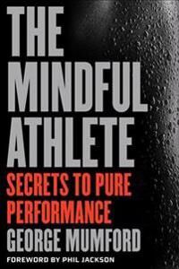 The Mindful Athlete Av George Mumford
