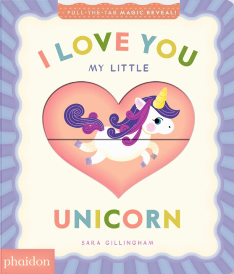 I Love You My Little Unicorn! A Magic Reveal Book I Love You My Little Unicorn! A Magic Reveal Book