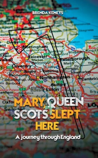 Mary, Queen of Scots Slept Here A Journey Through England