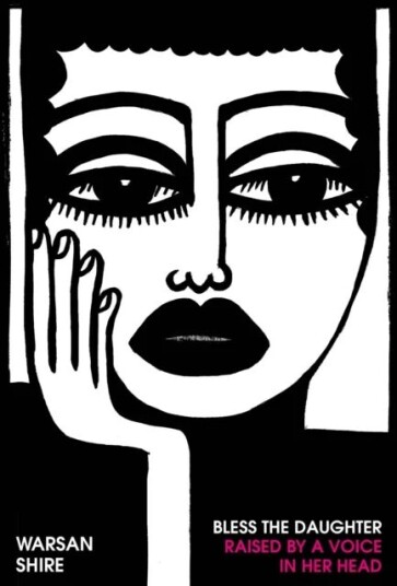 Bless The Daughter Raised By A Voice In Her Head Av Warsan Shire Bless The Daughter Raised By A Voice In Her Head Av Warsan Shire