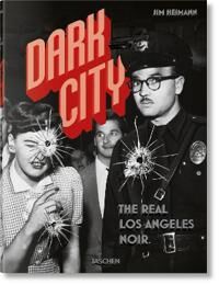 Heimann Jim Dark City. The Real Los Angeles Noir