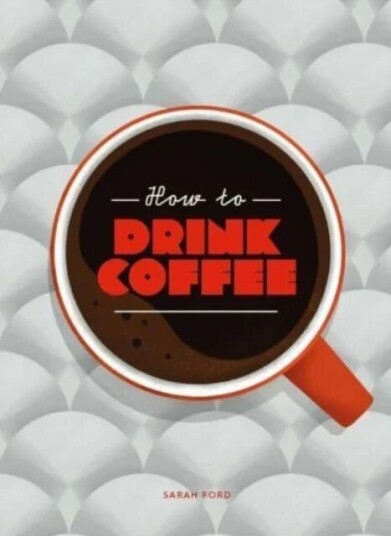 How To Drink Coffee Av Sarah Ford