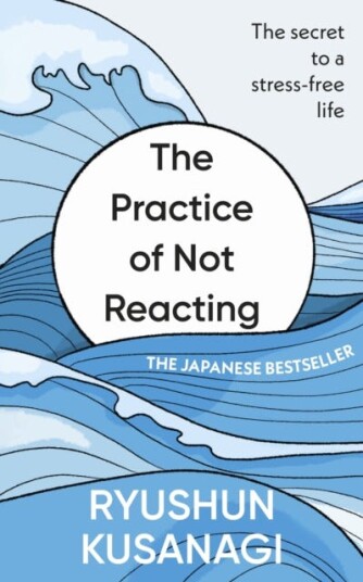 The Practice of Not Reacting  The secret to a stressfree life