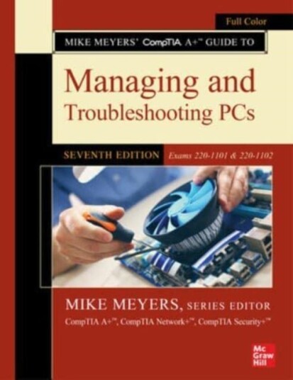 Mike Meyers' CompTIA A+ Guide to Managing and Troubleshooting PCs, Seventh Edition (Exams 220-1101 & Mike Meyers' CompTIA A+ Guide to Managing and Troubleshooting PCs, Seventh Edition (Exams 220-1101 &